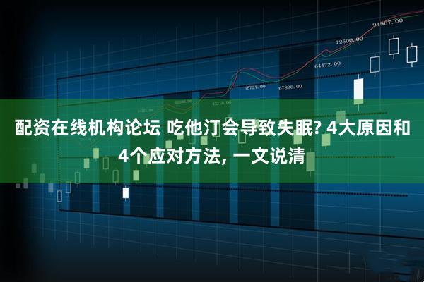 配资在线机构论坛 吃他汀会导致失眠? 4大原因和4个应对方法, 一文说清