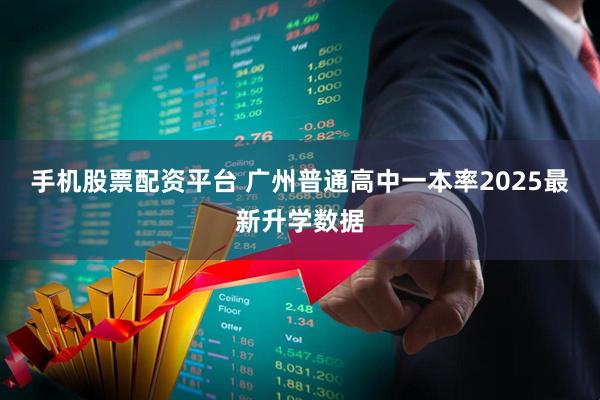 手机股票配资平台 广州普通高中一本率2025最新升学数据